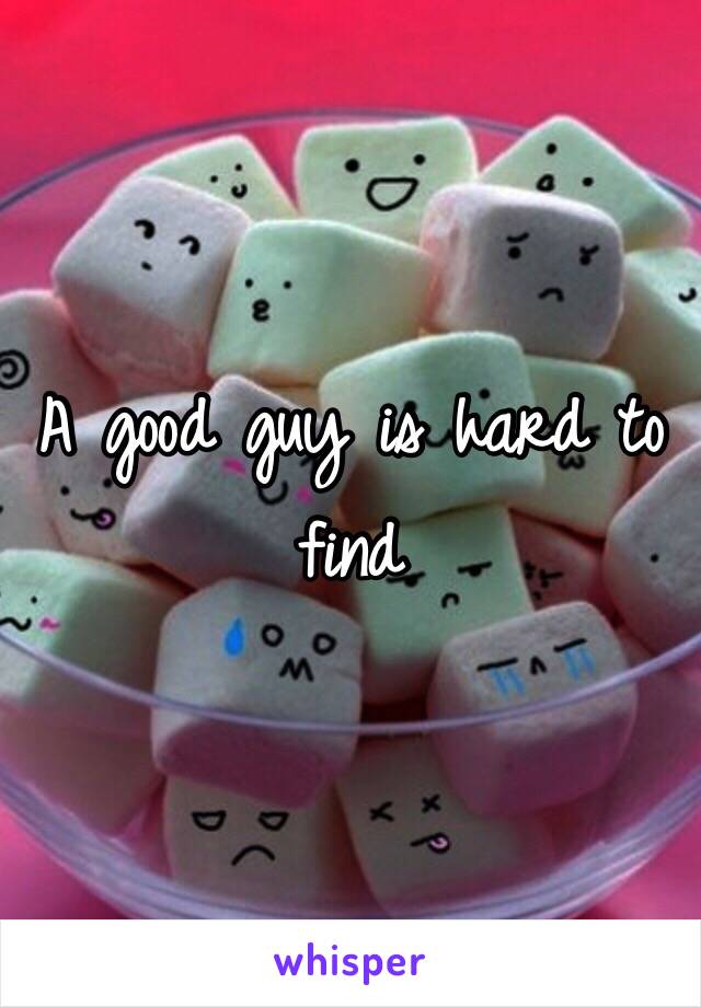 A good guy is hard to find 