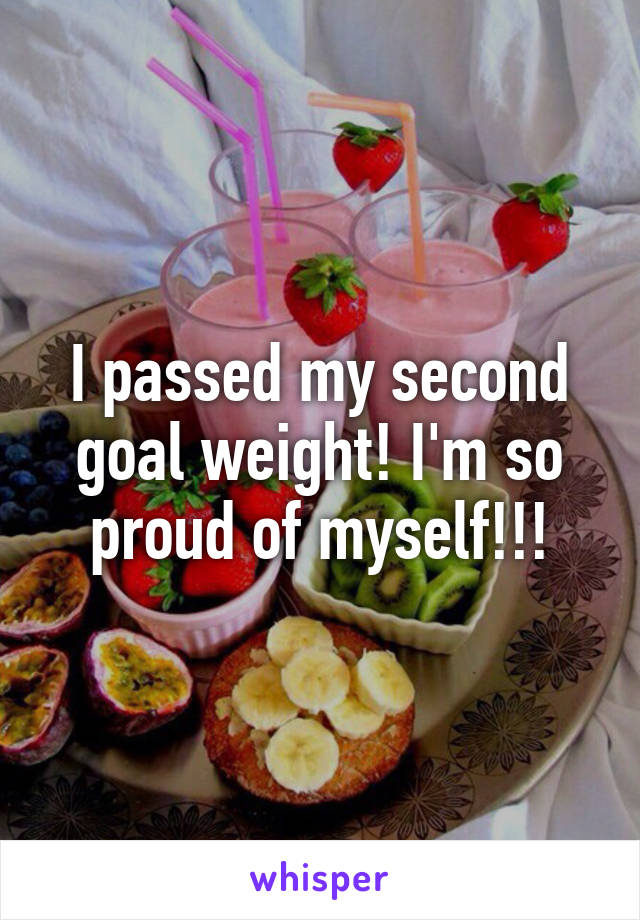 I passed my second goal weight! I'm so proud of myself!!!