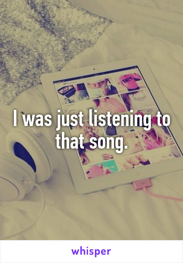 I was just listening to that song.