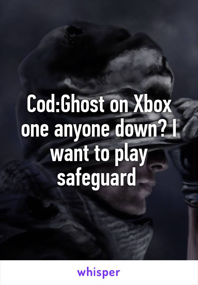 Cod:Ghost on Xbox one anyone down? I want to play safeguard 