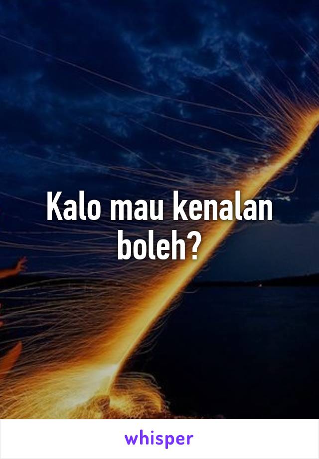 Kalo mau kenalan boleh?