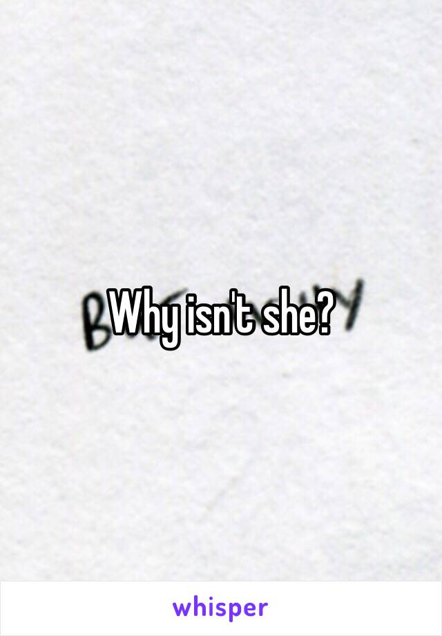 Why isn't she?