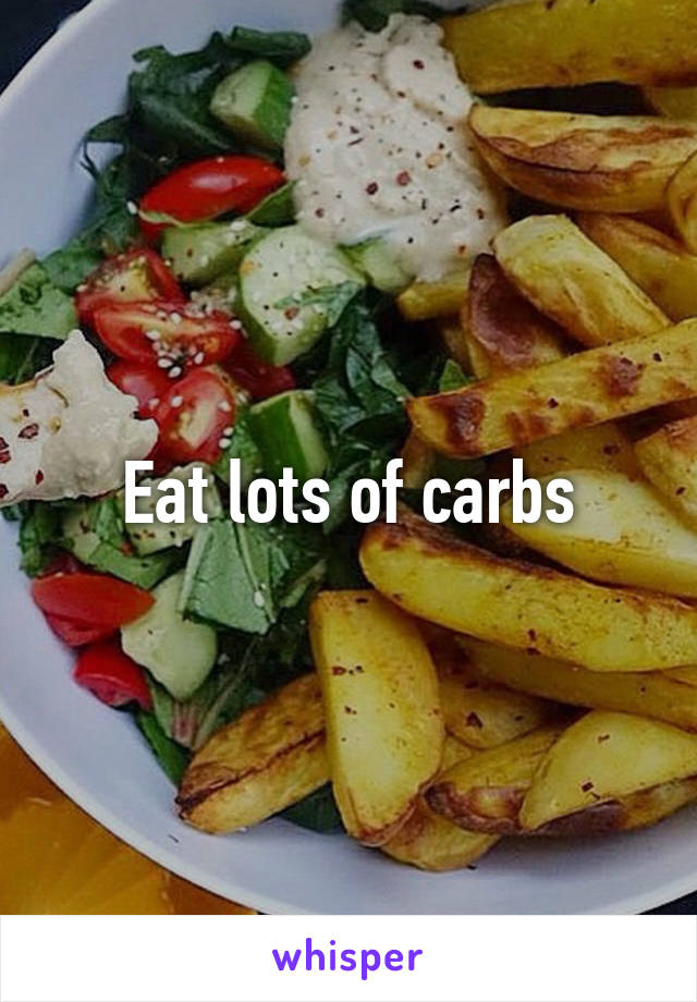 Eat lots of carbs