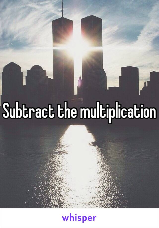 Subtract the multiplication 