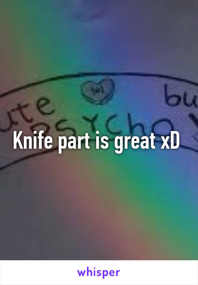 Knife part is great xD 