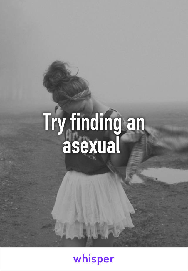 Try finding an asexual 