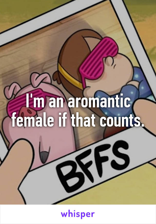 I'm an aromantic female if that counts.