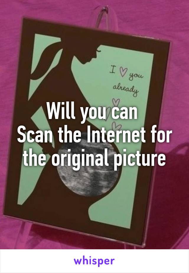 Will you can 
Scan the Internet for the original picture