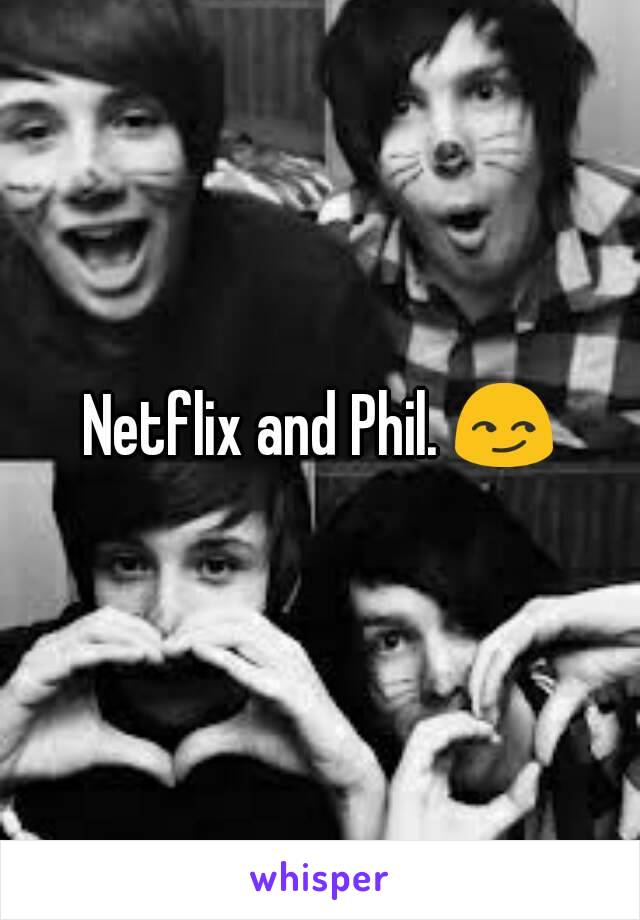 Netflix and Phil. 😏