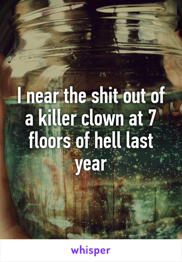 I near the shit out of a killer clown at 7 floors of hell last year