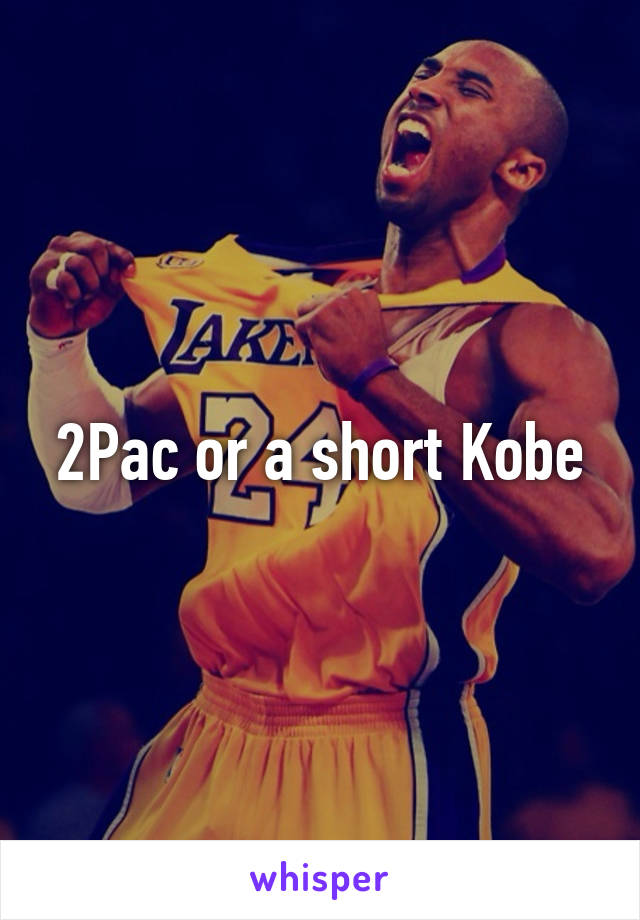 2Pac or a short Kobe