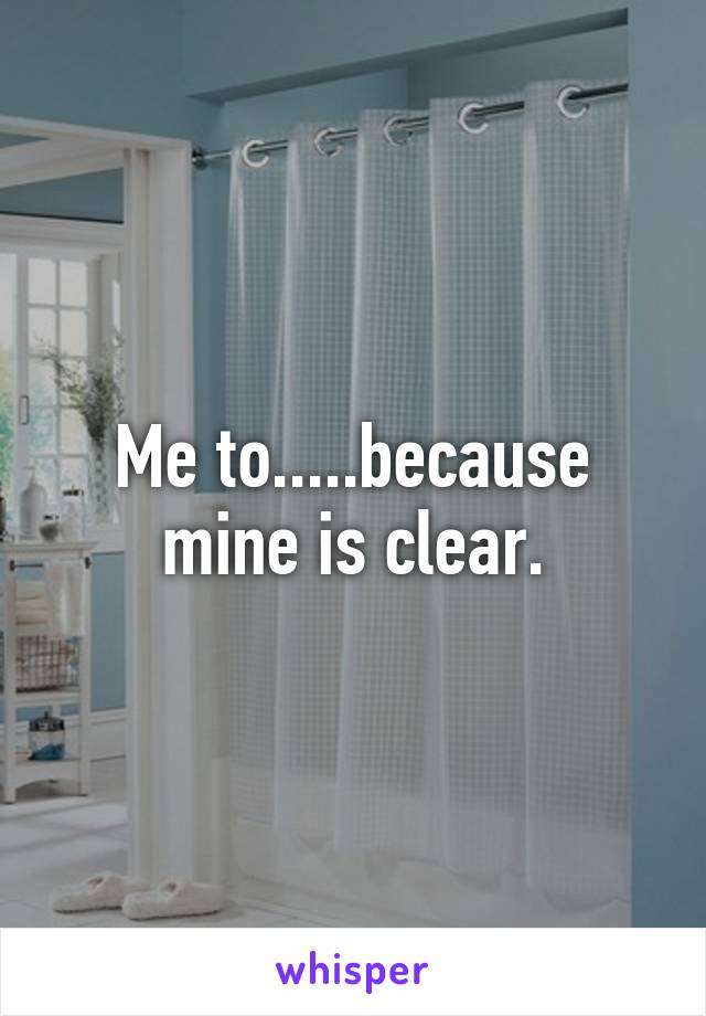 Me to.....because mine is clear.