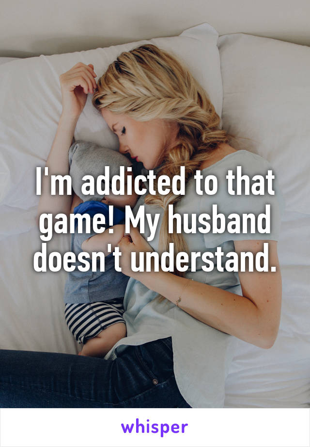 I'm addicted to that game! My husband doesn't understand.