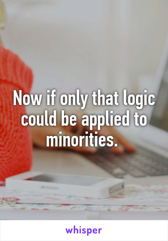 Now if only that logic could be applied to minorities. 