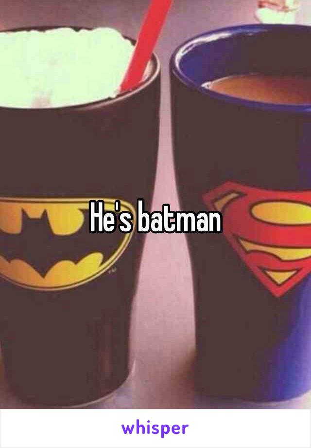 He's batman