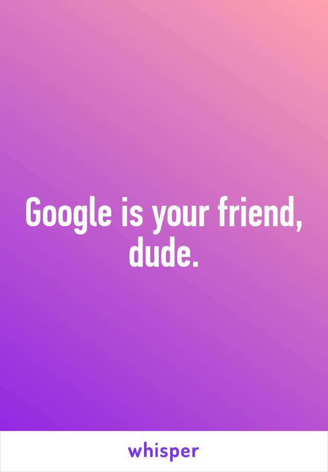 Google is your friend, dude.