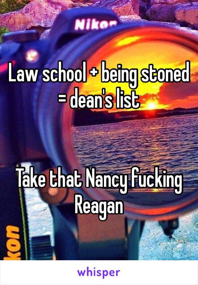 Law school + being stoned = dean's list


Take that Nancy fucking Reagan