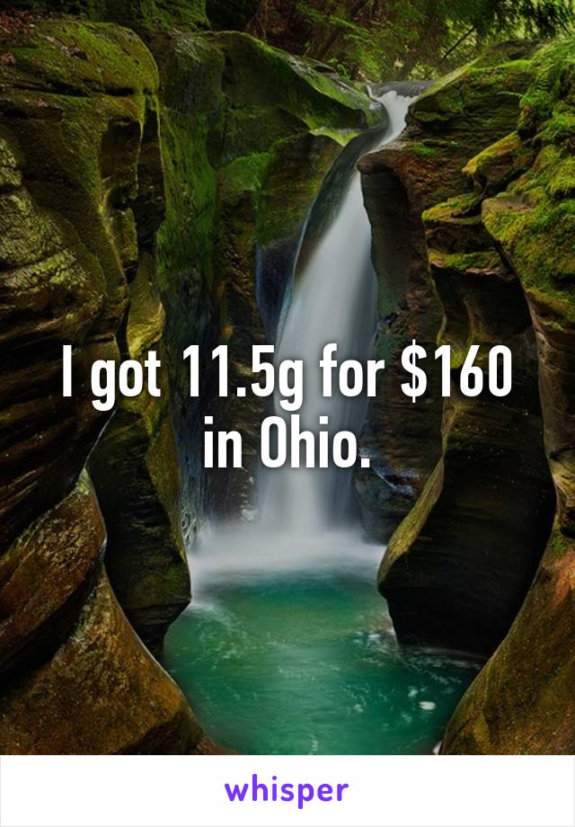 I got 11.5g for $160 in Ohio.