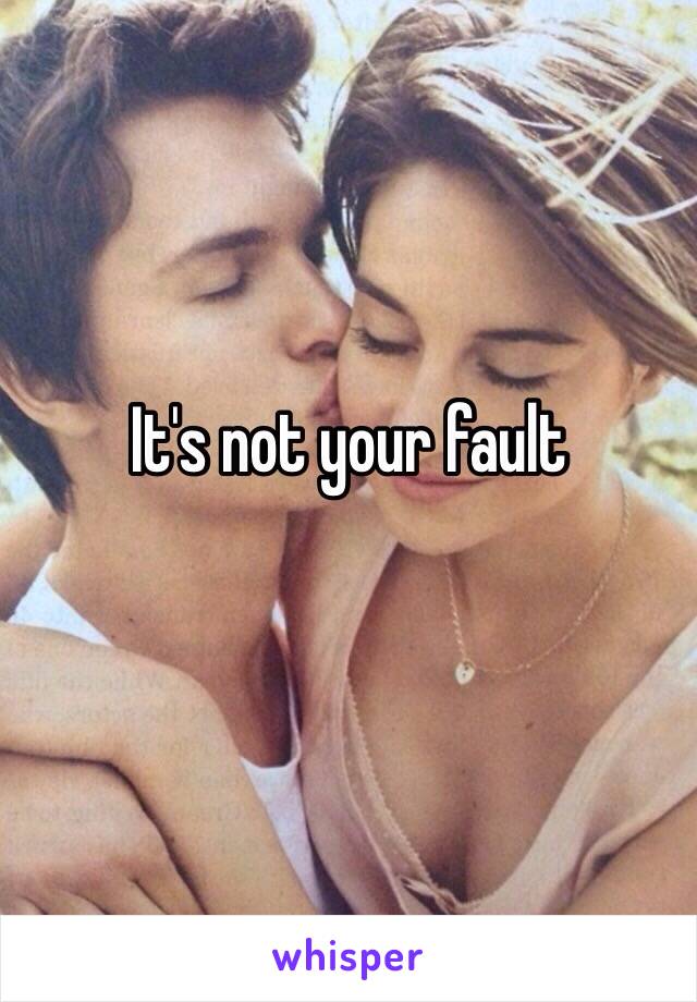It's not your fault 
