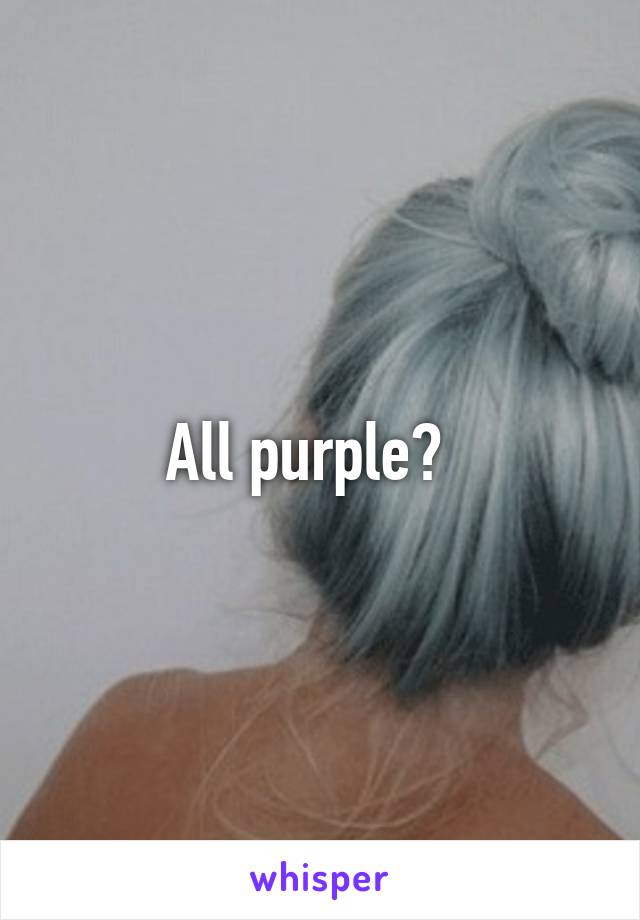 All purple?  