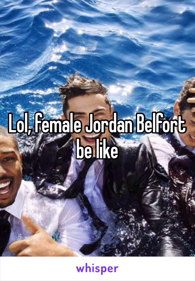 Lol, female Jordan Belfort be like