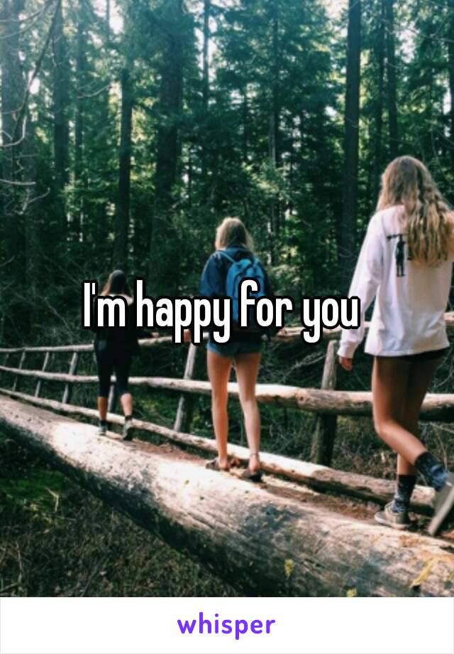 I'm happy for you 