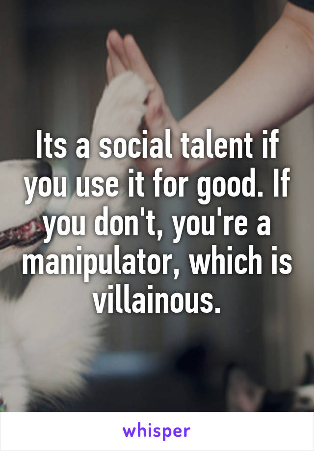 Its a social talent if you use it for good. If you don't, you're a manipulator, which is villainous.