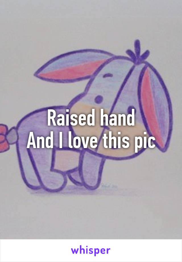 Raised hand
And I love this pic