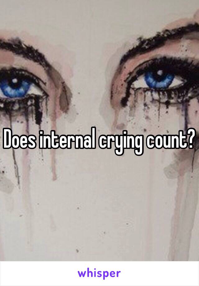 Does internal crying count?