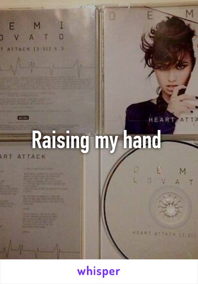 Raising my hand 