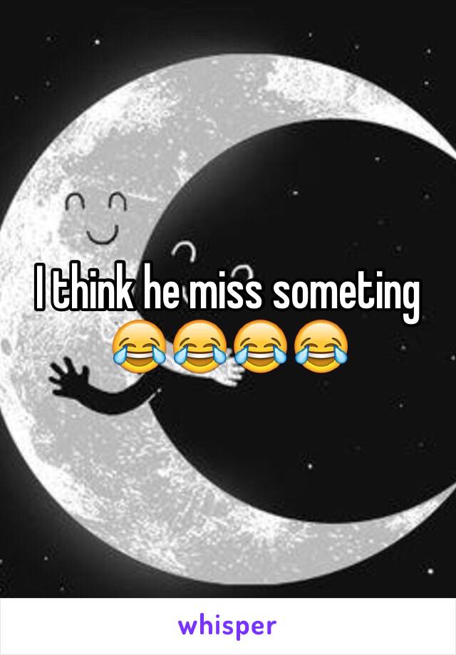 I think he miss someting 😂😂😂😂