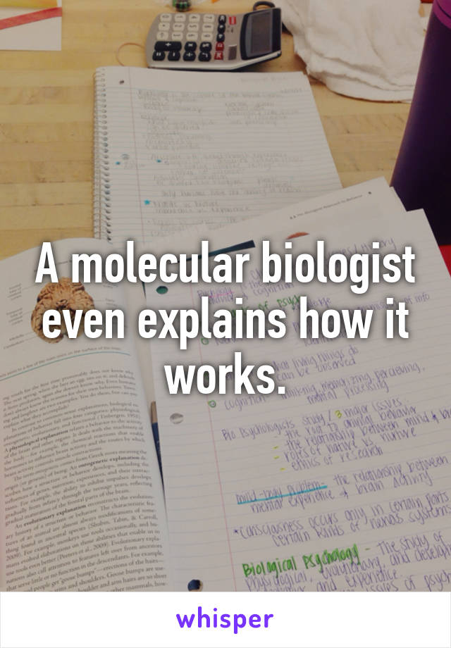 A molecular biologist even explains how it works.