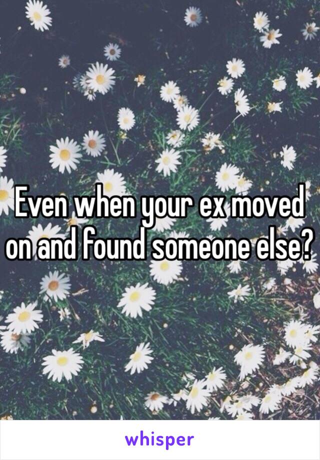 Even when your ex moved on and found someone else?