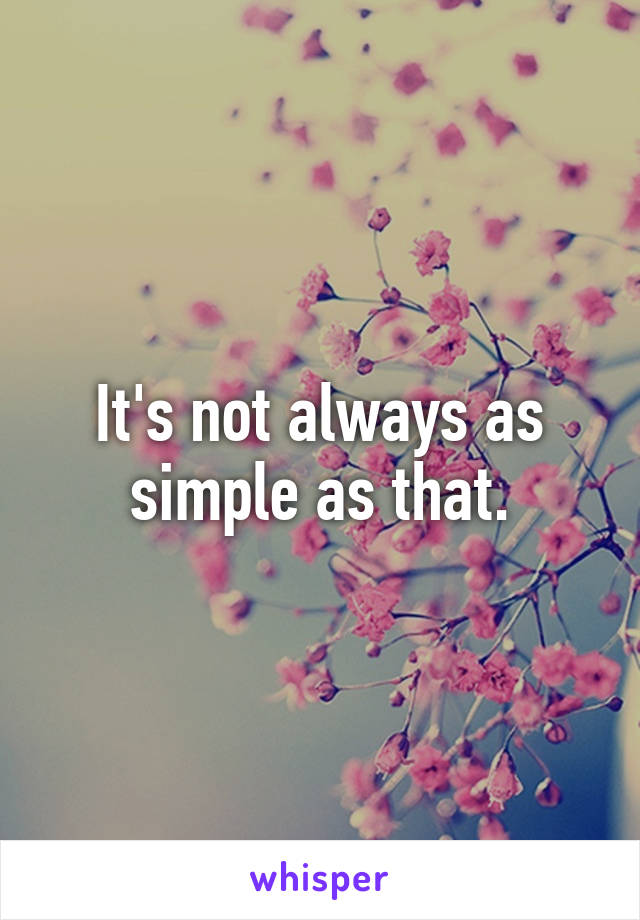 It's not always as simple as that.