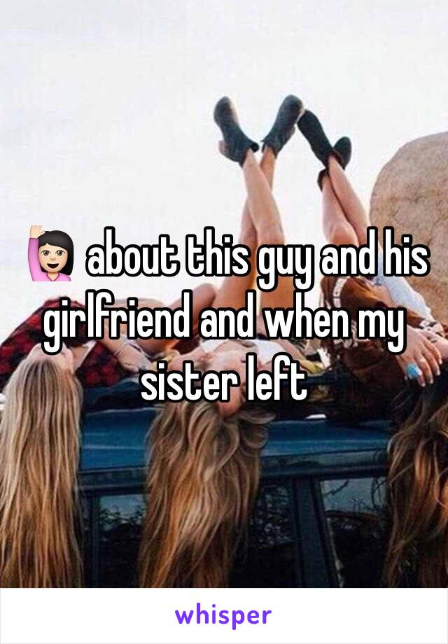 🙋🏻 about this guy and his girlfriend and when my sister left