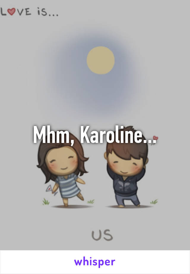 Mhm, Karoline...