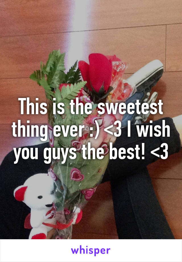 This is the sweetest thing ever :) <3 I wish you guys the best! <3