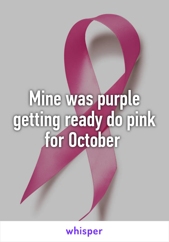 Mine was purple getting ready do pink for October 