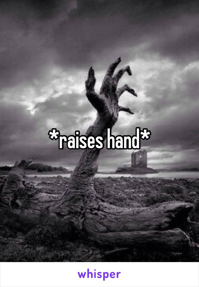 *raises hand* 