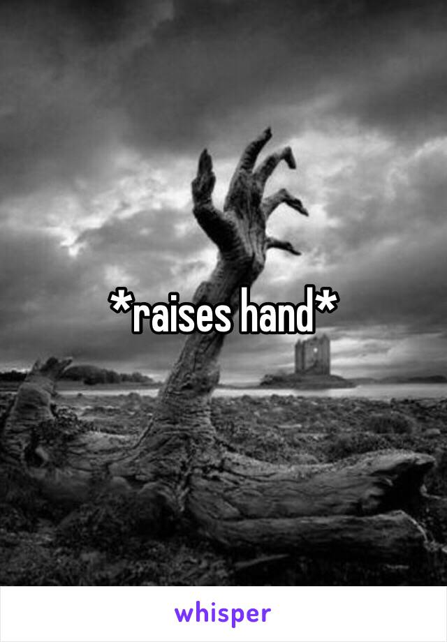 *raises hand*