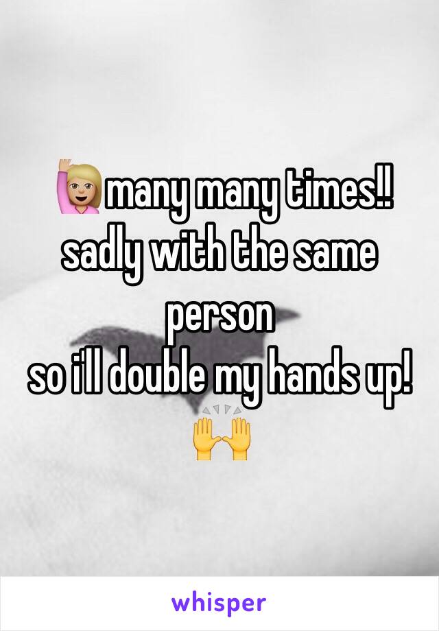 🙋🏼many many times!!
sadly with the same person
so i'll double my hands up!
🙌
