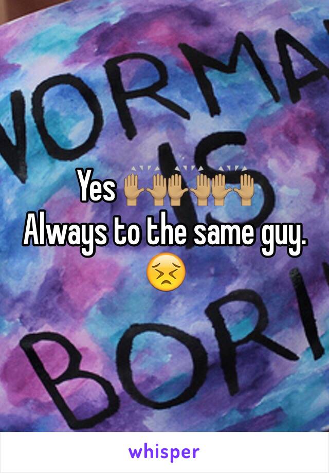 Yes 🙌🏽🙌🏽🙌🏽 
Always to the same guy. 😣