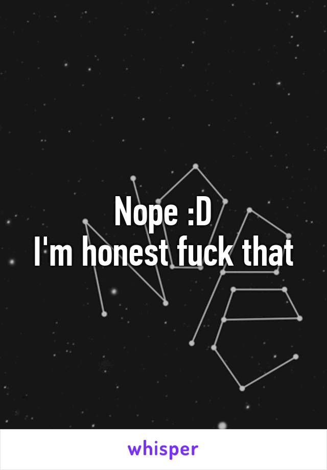 Nope :D
I'm honest fuck that