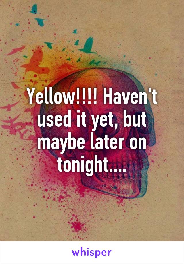 Yellow!!!! Haven't used it yet, but maybe later on tonight....