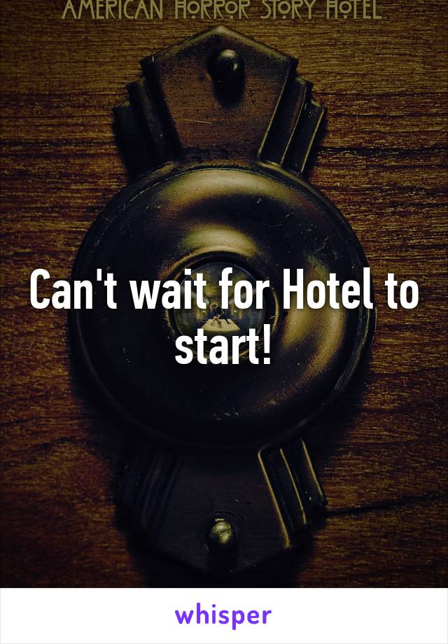 Can't wait for Hotel to start!