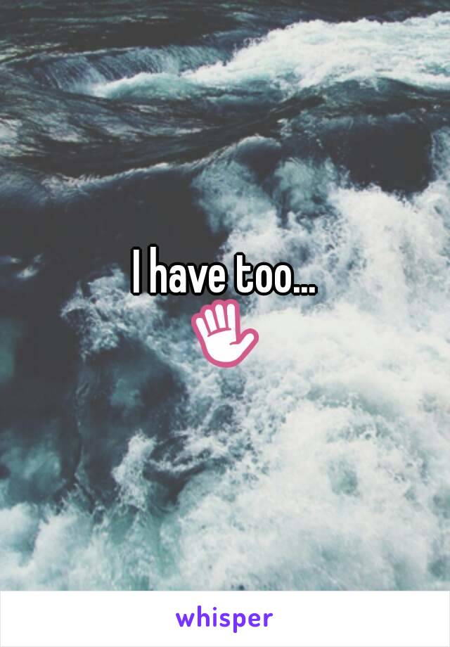 I have too...
✋