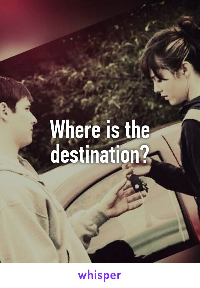 Where is the destination?