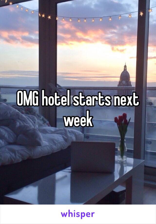 OMG hotel starts next week 
