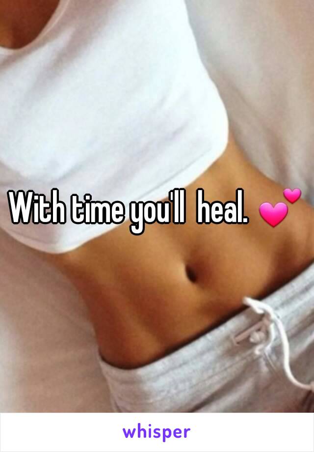 With time you'll  heal. 💕