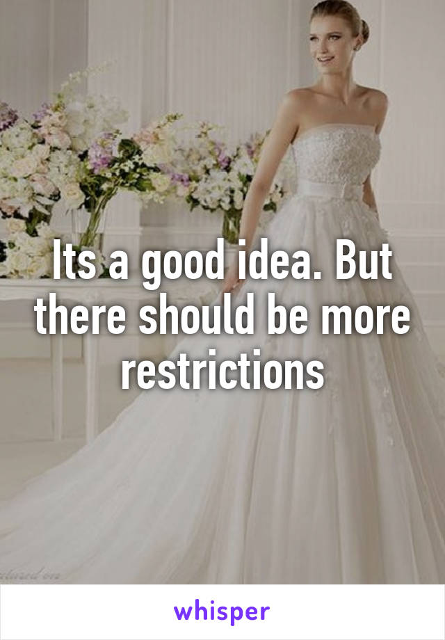 Its a good idea. But there should be more restrictions